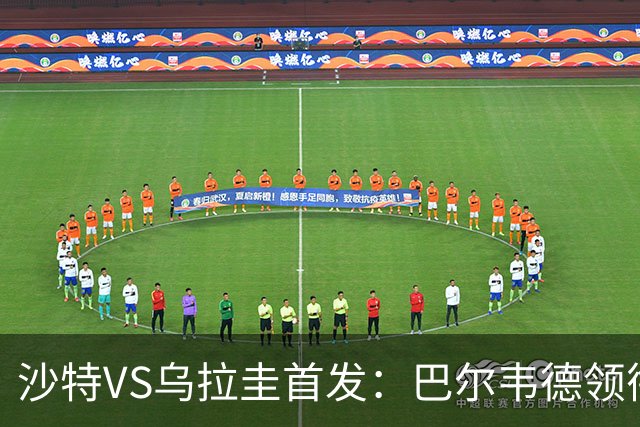 沙特VS乌拉圭首发：巴尔韦德领衔 努涅斯乌加特登场